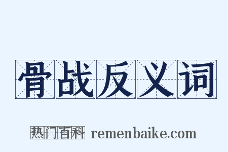 骨战反义词是什么意思的图片